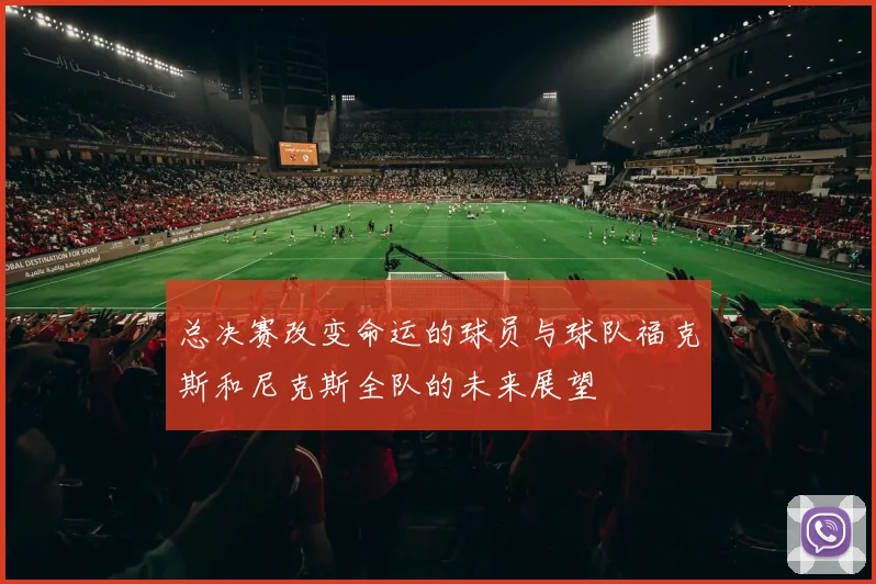 总决赛改变命运的球员与球队福克斯和尼克斯全队的未来展望